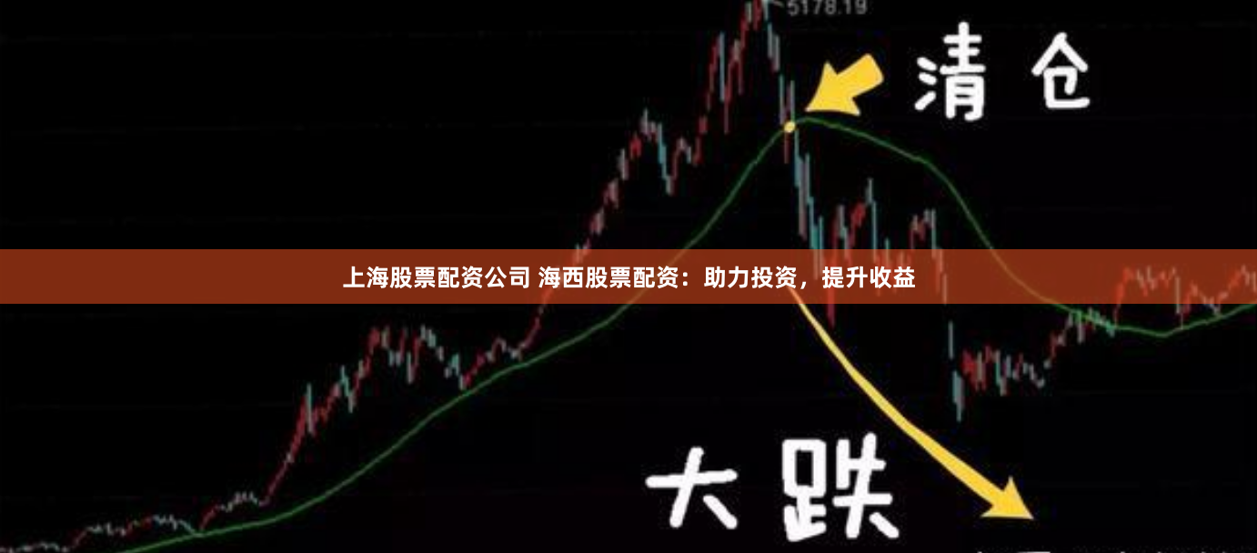上海股票配资公司 海西股票配资：助力投资，提升收益