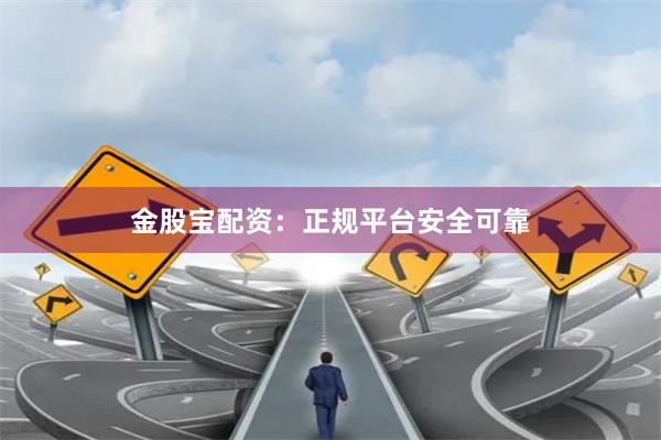 金股宝配资：正规平台安全可靠