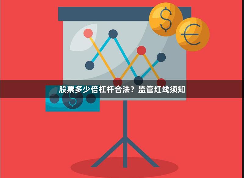 股票多少倍杠杆合法？监管红线须知